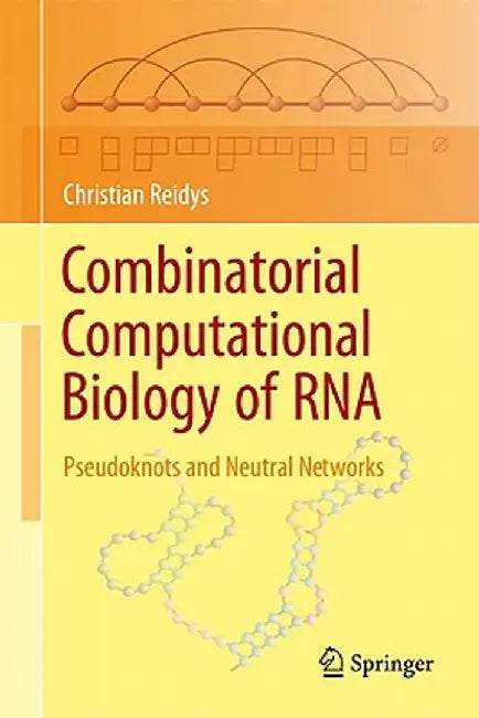 Combinatorial Computational Biology of RNA: Pseudoknots and Neutral Networks by Christian Reidys