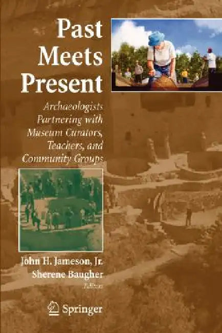 Past Meets Present: Archaeologists Partnering with Museum Curators, Teachers, and Community Groups by John H. Jameson, Sherene Baugher