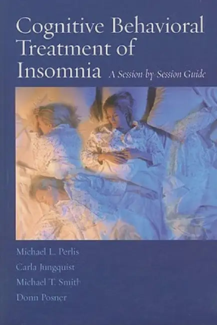Cognitive Behavioral Treatment of Insomnia: A Session-By-Session Guide by Michael L. Perlis