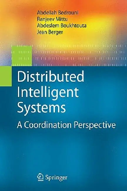 Distributed Intelligent Systems: A Coordination Perspective by Abdellah Bedrouni, Ranjeev Mittu, Abdeslem Boukhtouta