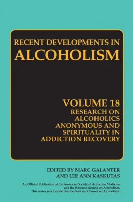 Research on Alcoholics Anonymous and Spirituality in Addiction Recovery: The Twelve-Step Program Model Spiritually Oriented Recovery Twelve-Step Membe by Marc Galanter, Lee Anne Kaskutas