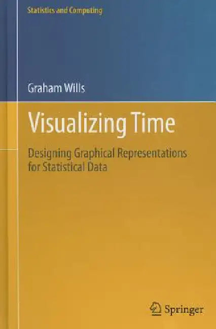 Visualizing Time: Designing Graphical Representations for Statistical Data by Graham Wills