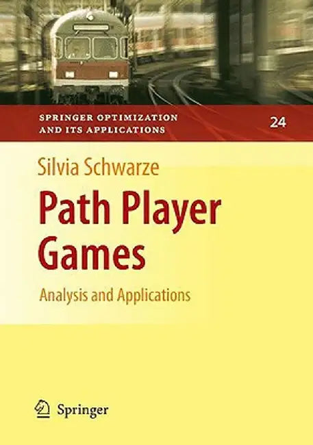Path Player Games: Analysis and Applications by Silvia Schwarze