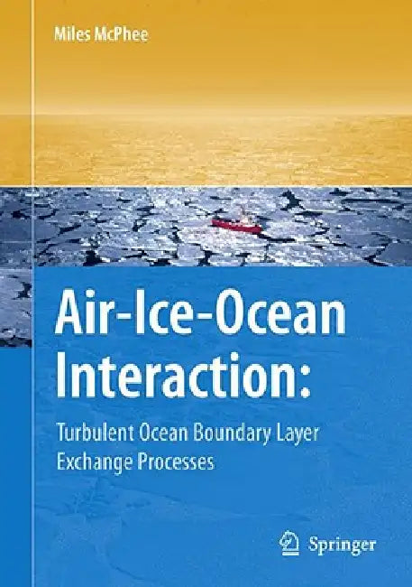 Air-Ice-Ocean Interaction: Turbulent Ocean Boundary Layer Exchange Processes by Miles McPhee