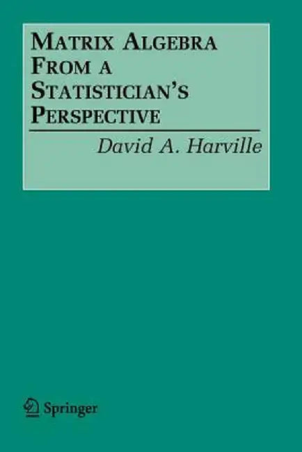 Matrix Algebra from a Statistician's Perspective by David A. Harville