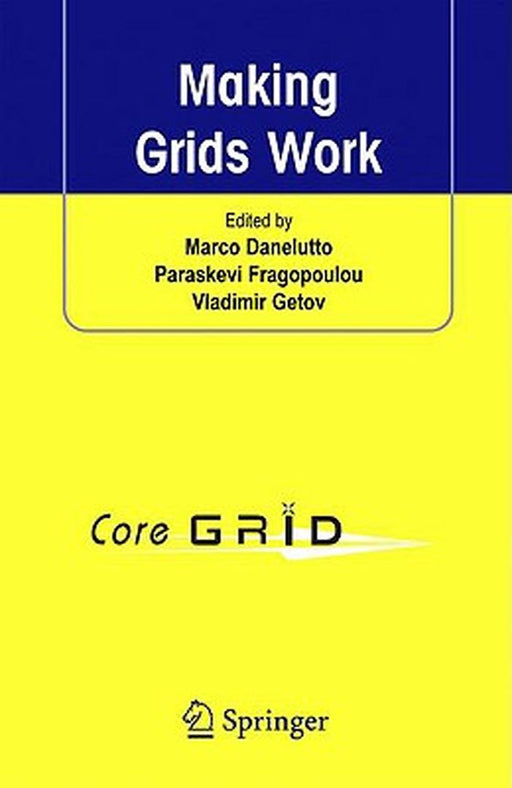 Making Grids Work: Proceedings of the CoreGRID Workshop on Programming Models Grid and P2P System Architecture by Marco Danelutto, Paraskevi Fragopoulou, Vladimir Getov