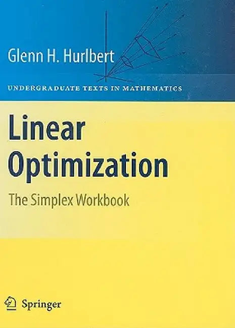 Linear Optimization: The Simplex Workbook by Glenn Hurlbert
