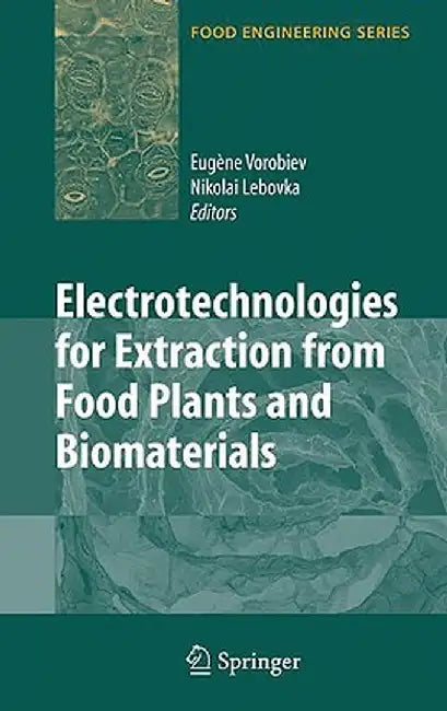 Electrotechnologies for Extraction from Food Plants and Biomaterials by Eugene Vorobiev