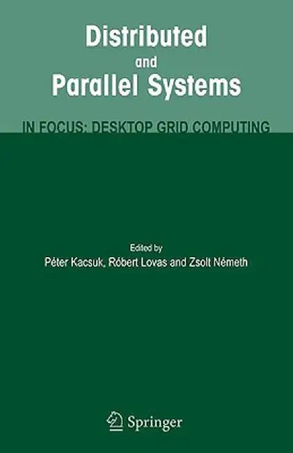 Distributed and Parallel Systems: In Focus: Desktop Grid Computing by Peter Kacsuk