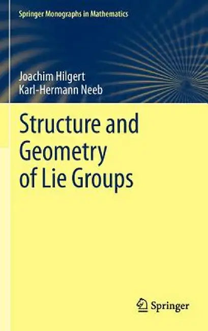 Structure and Geometry of Lie Groups by Joachim Hilgert