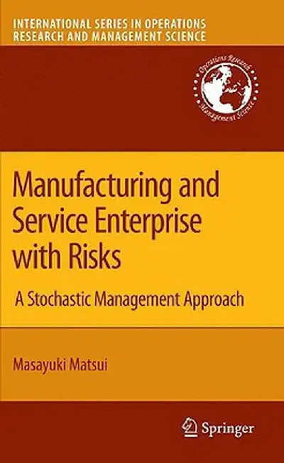 Manufacturing and Service Enterprise with Risks: A Stochastic Management Approach by Masayuki Matsui