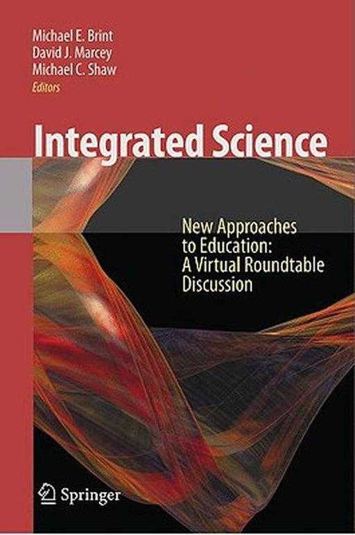 Integrated Science: New Approaches to Education a Virtual Roundtable Discussion by Michael E. Brint, David Marcey, Michael C. Shaw