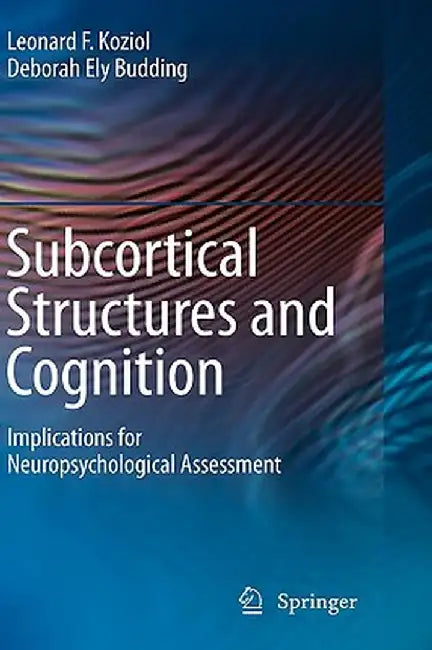Subcortical Structures and Cognition: Implications for Neuropsychological Assessment by Leonard F. Koziol