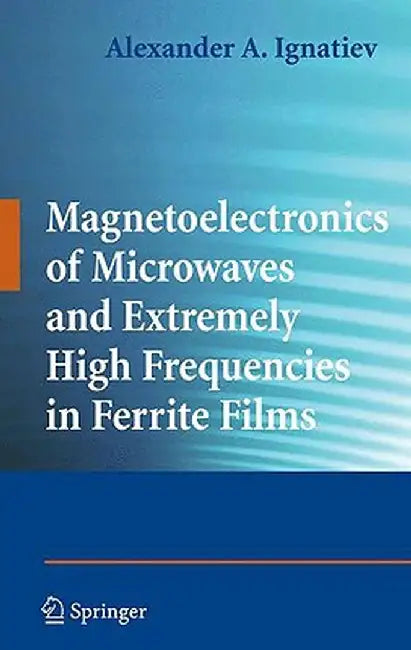 Magnetoelectronics of Microwaves and Extremely High Frequencies in Ferrite Films by Alexander A. Ignatiev