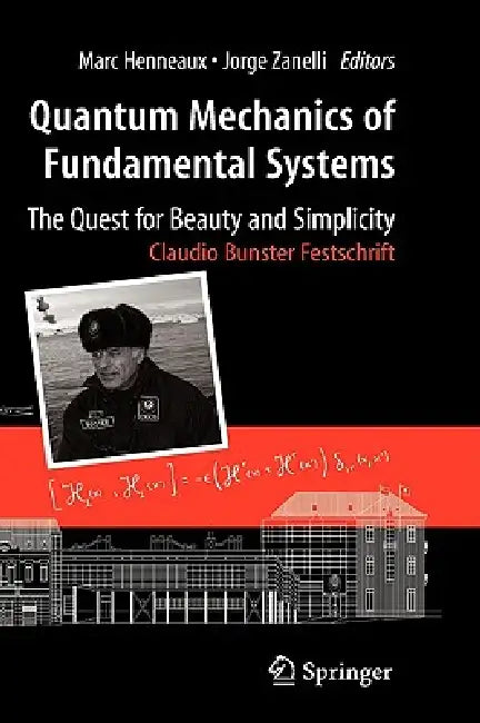 Quantum Mechanics of Fundamental Systems: The Quest for Beauty and Simplicity: Claudio Bunster Festschrift by Marc Henneaux, Jorge Zanelli