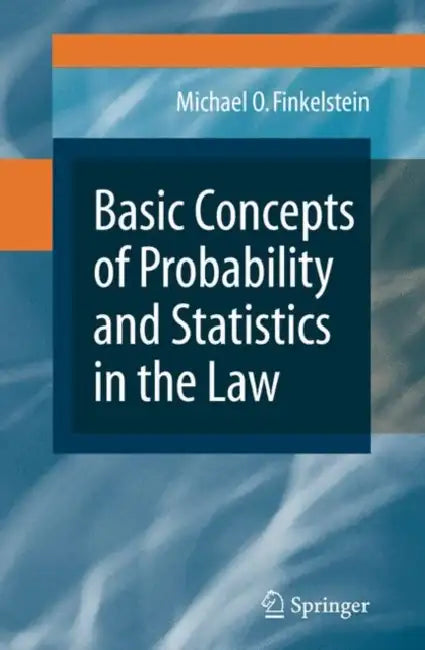Basic Concepts of Probability and Statistics in the Law by Michael O. Finkelstein