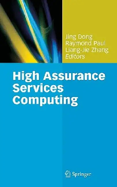 High Assurance Services Computing by Jing Dong, Raymond Paul, Liang-Jie Zhang