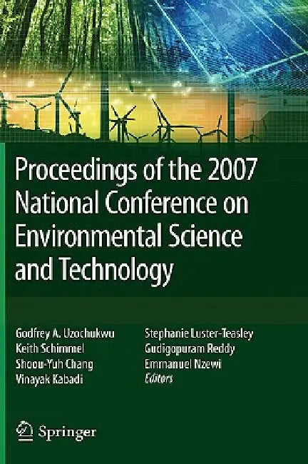 Proceedings of the 2007 National Conference on Environmental Science and Technology by Godfrey Uzochukwu, Keith Schimmel, Shoou-Yuh Chang