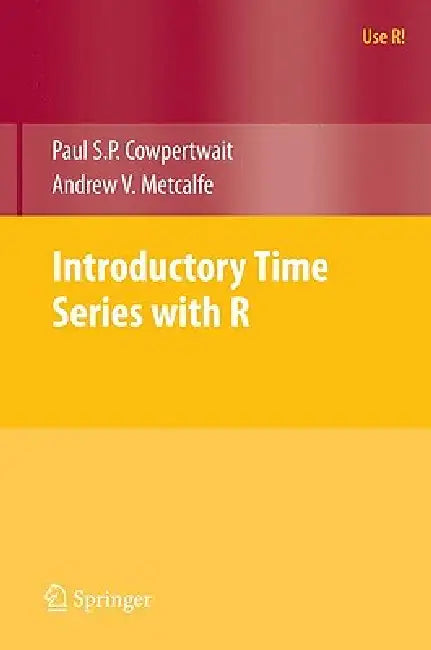Introductory Time Series with R by Paul S. P. Cowpertwait, Andrew V. Metcalfe