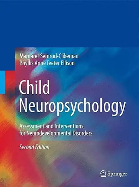 Child Neuropsychology: Assessment and Interventions for Neurodevelopmental Disorders by Margaret Semrud-Clikeman