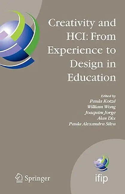 Creativity and Hci: From Experience to Design in Education: Selected Contributions from Hcied 2007, March 29-30, 2007, Aveiro, Portugal by Paula Kotzé