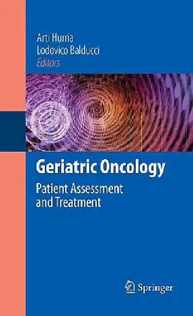 Geriatric Oncology: Treatment, Assessment and Management by Arti Hurria, Lodovico Balducci