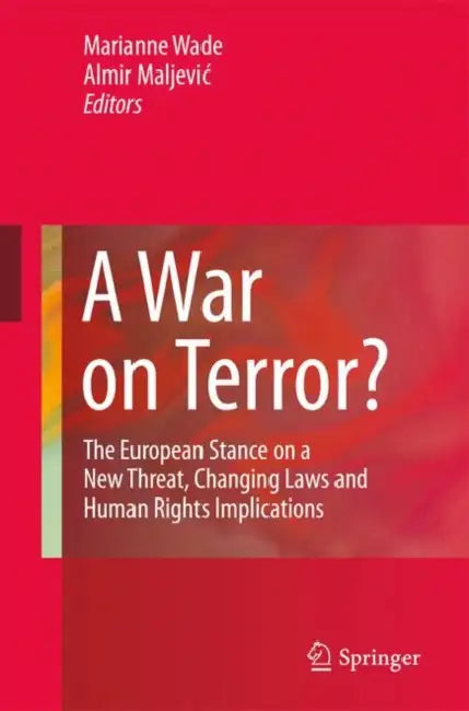 A War on Terror?: The European Stance on a New Threat, Changing Laws and Human Rights Implications by Marianne Wade, Almir Maljevic