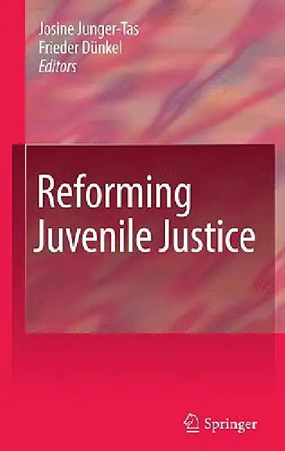 Reforming Juvenile Justice by Josine Junger-Tas, Frieder Dünkel