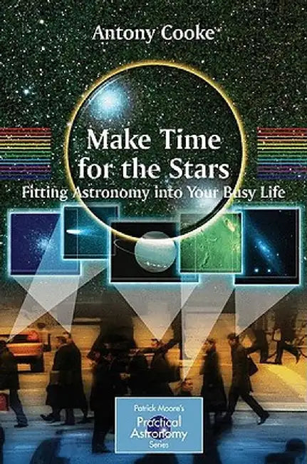 Make Time for the Stars: Fitting Astronomy Into Your Busy Life by Antony Cooke