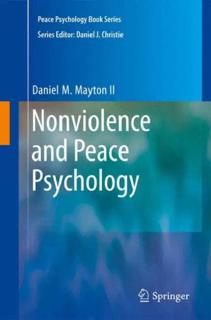Nonviolence and Peace Psychology: Intrapersonal, Interpersonal, Societal, and World Peace by Daniel Mayton