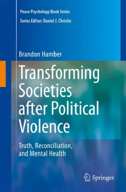 Transforming Societies After Political Violence: Truth, Reconciliation, and Mental Health by Brandon Hamber