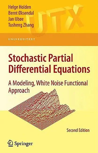 Stochastic Partial Differential Equations: A Modeling, White Noise Functional Approach by Helge Holden