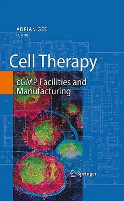 Cell Therapy: cGMP Facilities and Manufacturing by Adrian Gee