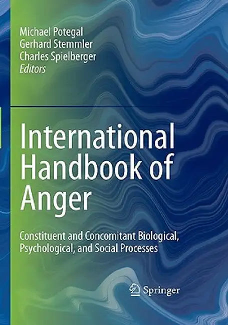 International Handbook of Anger: Constituent and Concomitant Biological, Psychological, and Social Processes by Michael Potegal