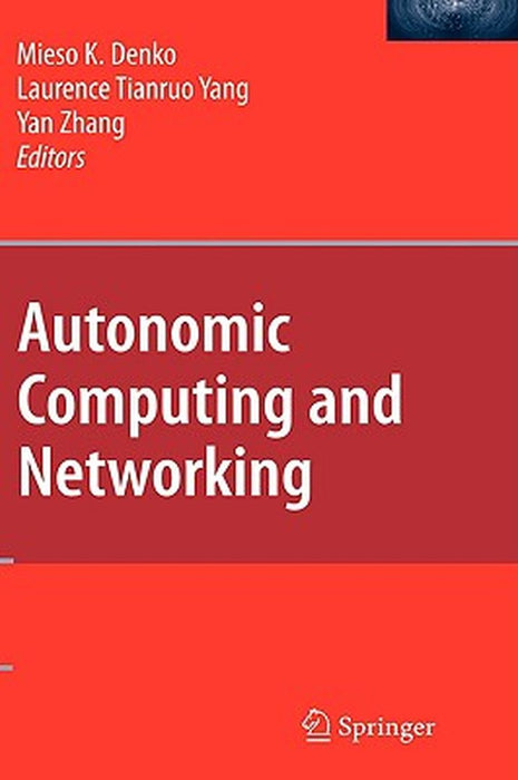 Autonomic Computing And Networking by Mieso K. Denko, Laurence Tianruo Yang, Yan Zhang
