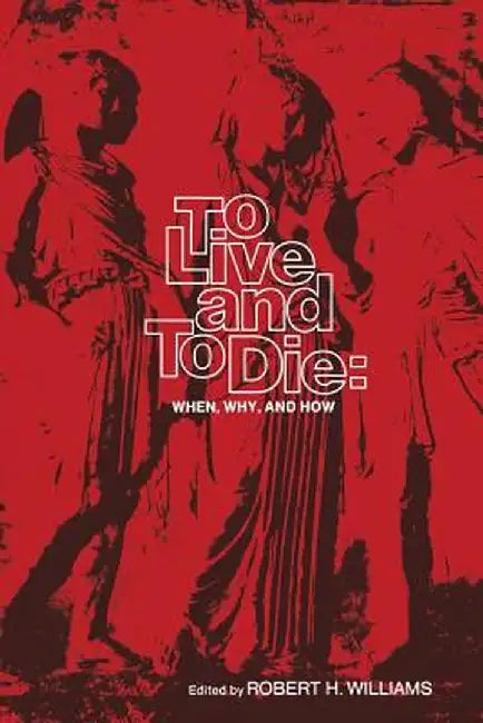 To Live and to Die: When, Why, and How by R. H. Williams