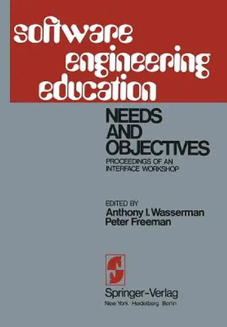 Software Engineering Education: Needs and Objectives Proceedings of an Interface Workshop by A. I. Wasserman