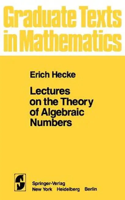 Lectures on the Theory of Algebraic Numbers by E. T. Hecke