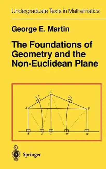 The Foundations of Geometry and the Non-Euclidean Plane by G. E. Martin
