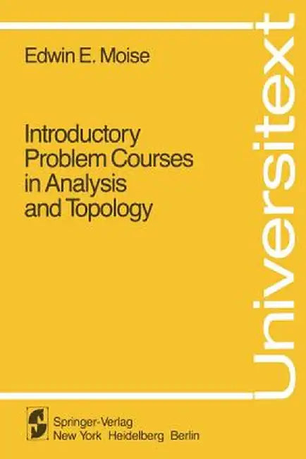 Introductory Problem Courses in Analysis and Topology by E. E. Moise
