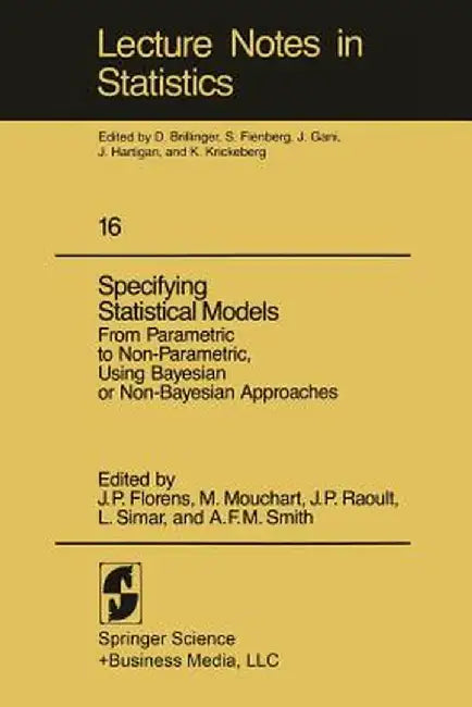 Specifying Statistical Models: From Parametric to Non-Parametric, Using Bayesian or Non-Bayesian Approaches by J. P. Florens
