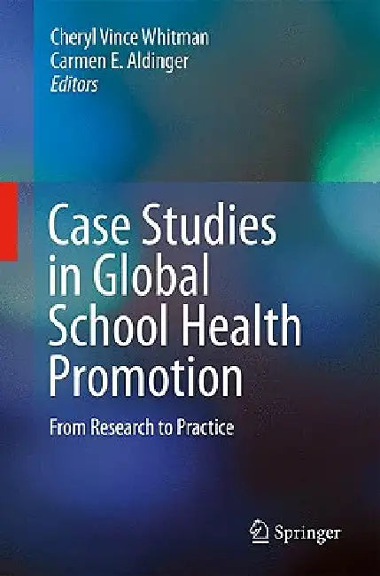 Case Studies in Global School Health Promotion: From Research to Practice by Cheryl Vince Whitman, Carmen E. Aldinger
