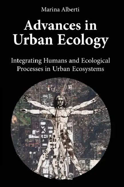 Advances in Urban Ecology: Integrating Humans and Ecological Processes in Urban Ecosystems by Marina Alberti