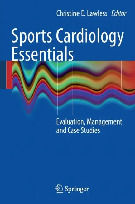 Sports Cardiology Essentials: Evaluation, Management and Case Studies by Christine E. Lawless