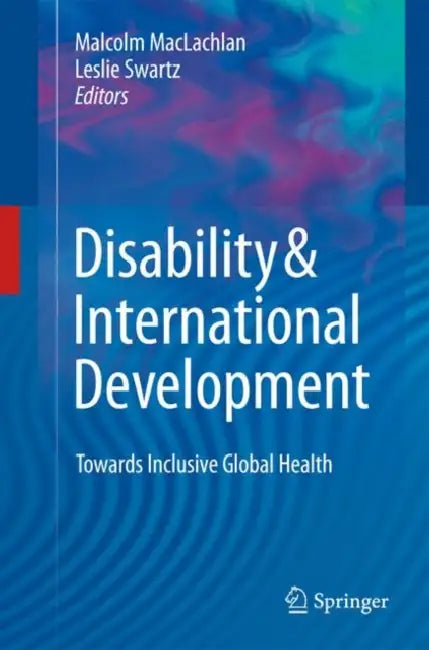 Disability & International Development: Towards Inclusive Global Health by Malcolm MacLachlan, Leslie Swartz