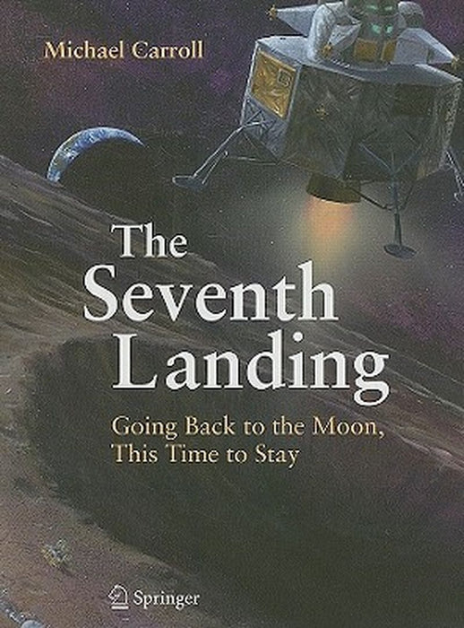 The Seventh Landing: Going Back to the Moon, This Time to Stay by Michael Carroll