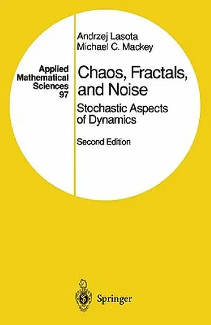 Chaos, Fractals, and Noise: Stochastic Aspects of Dynamics by Andrzej Lasota