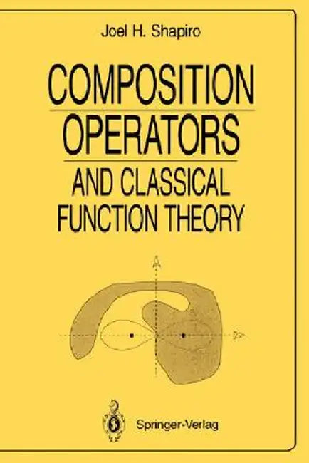 Composition Operators: And Classical Function Theory by Joel H. Shapiro