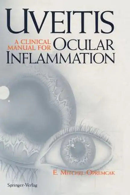 Uveitis: A Clinical Manual for Oncular Inflammation by E. Mitchel Opremcak, K. Kachelein