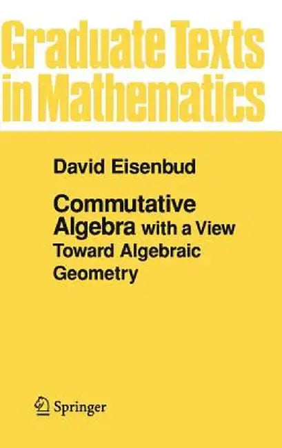 Commutative Algebra: With a View Toward Algebraic Geometry by David Eisenbud